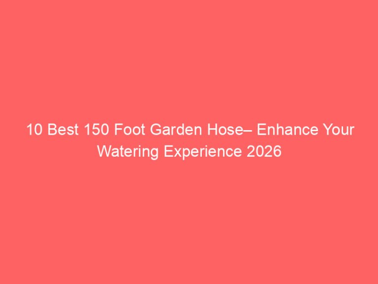 10 Best 150 Foot Garden Hose– Enhance Your Watering Experience 2026