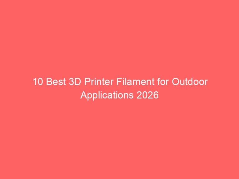10 Best 3D Printer Filament for Outdoor Applications 2026
