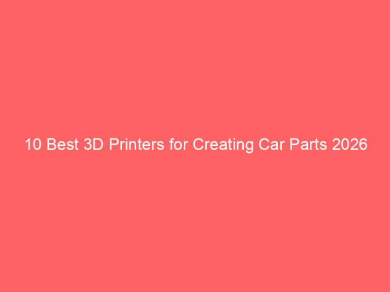10 Best 3D Printers for Creating Car Parts 2026