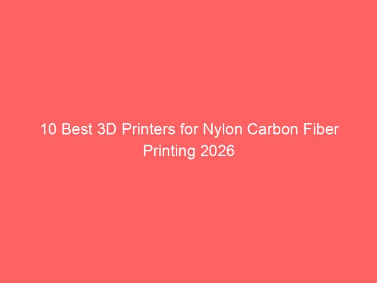 10 Best 3D Printers for Nylon Carbon Fiber Printing 2026