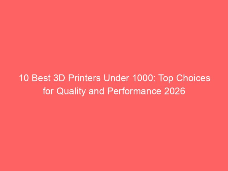 10 Best 3D Printers Under 1000: Top Choices for Quality and Performance 2026