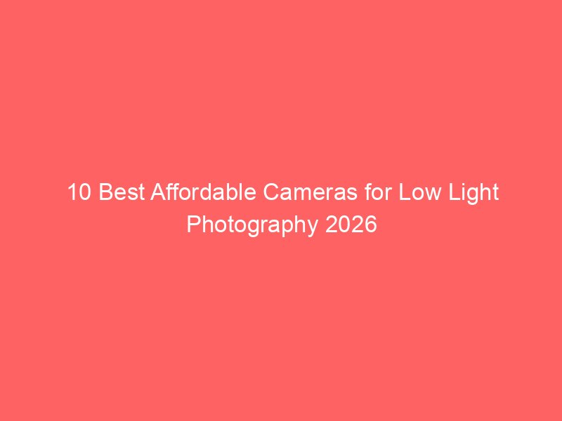 10 Best Affordable Cameras for Low Light Photography 2026
