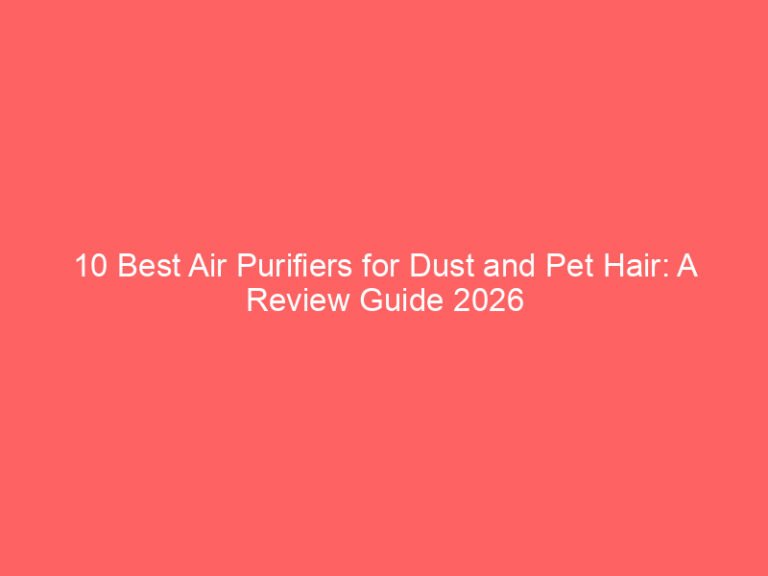 10 Best Air Purifiers for Dust and Pet Hair: A Review Guide 2026