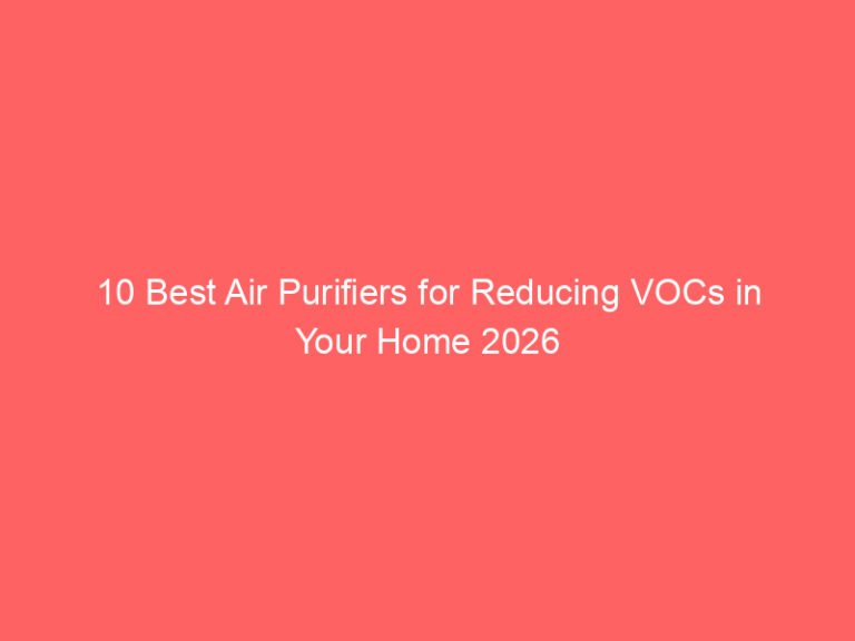10 Best Air Purifiers for Reducing VOCs in Your Home 2026