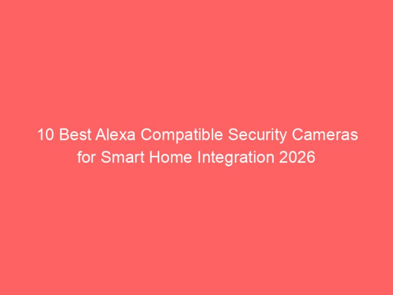 10 Best Alexa Compatible Security Cameras for Smart Home Integration 2026
