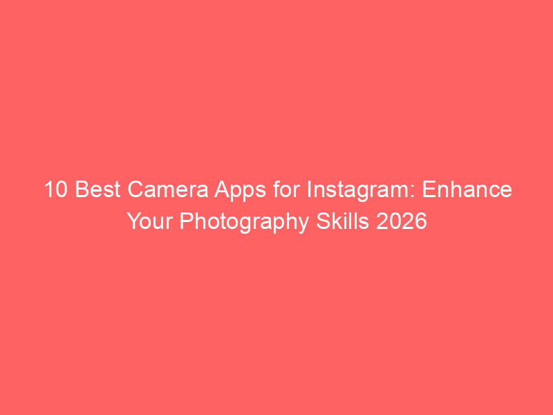 10 Best Camera Apps for Instagram: Enhance Your Photography Skills 2026