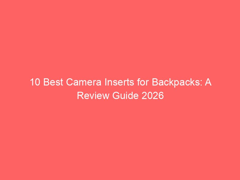 10 Best Camera Inserts for Backpacks: A Review Guide 2026