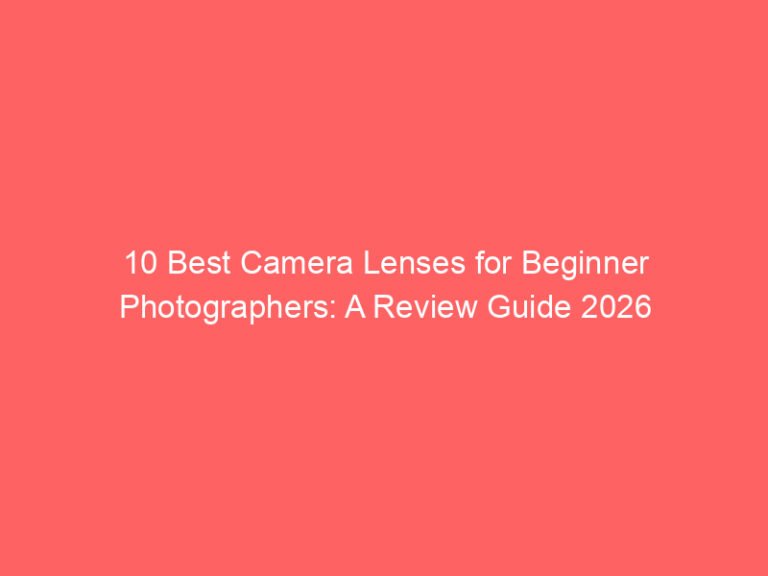 10 Best Camera Lenses for Beginner Photographers: A Review Guide 2026