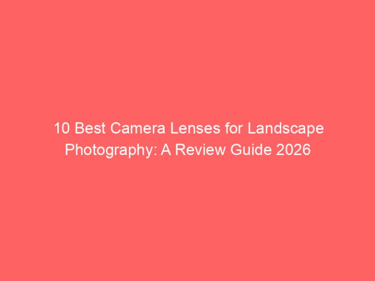 10 Best Camera Lenses for Landscape Photography: A Review Guide 2026