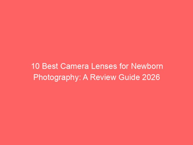 10 Best Camera Lenses for Newborn Photography: A Review Guide 2026