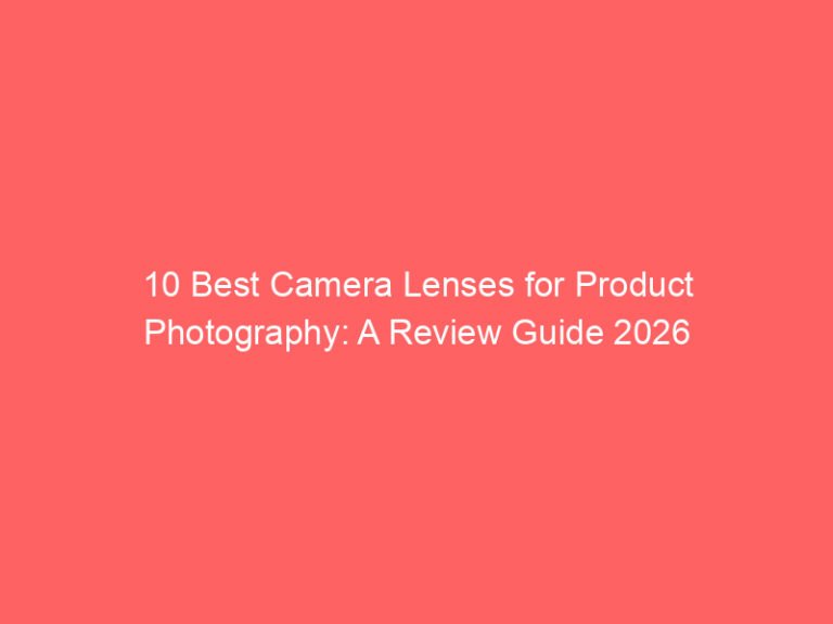 10 Best Camera Lenses for Product Photography: A Review Guide 2026