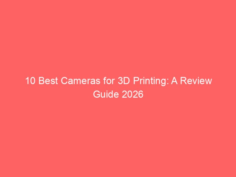 10 Best Cameras for 3D Printing: A Review Guide 2026