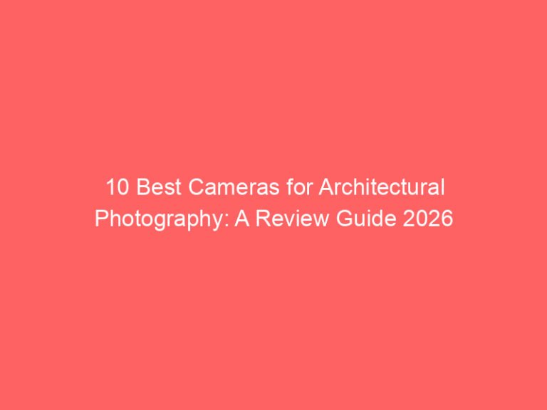10 Best Cameras for Architectural Photography: A Review Guide 2026
