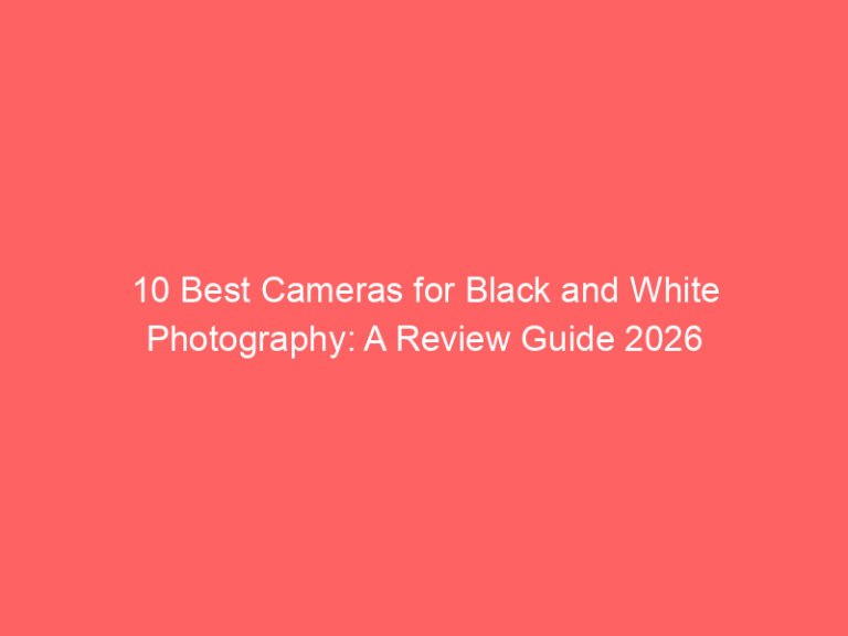 10 Best Cameras for Black and White Photography: A Review Guide 2026