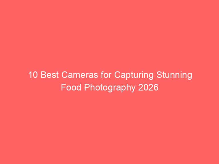 10 Best Cameras for Capturing Stunning Food Photography 2026