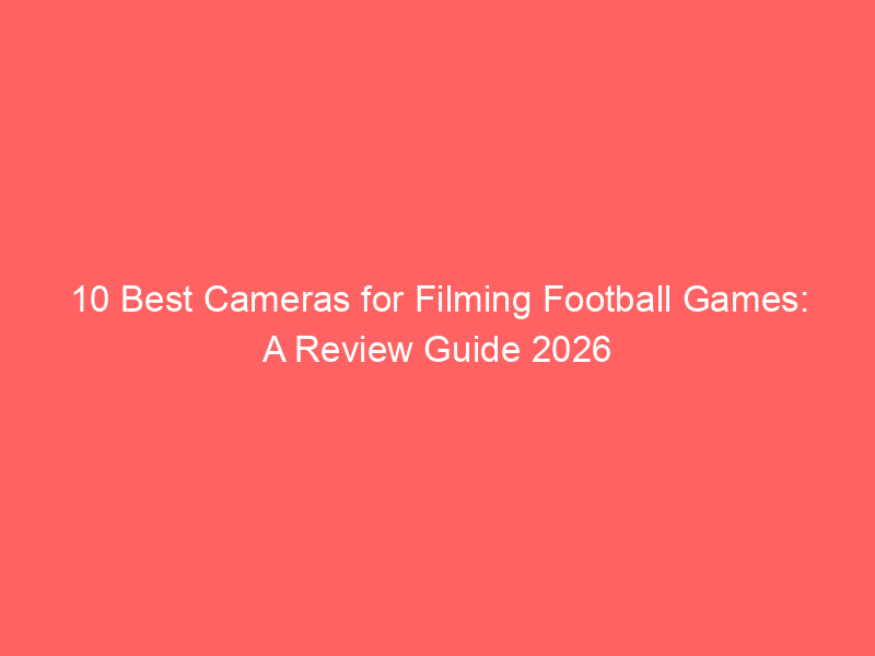 10 Best Cameras for Filming Football Games: A Review Guide 2026