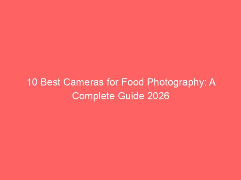 10 Best Cameras for Food Photography: A Complete Guide 2026