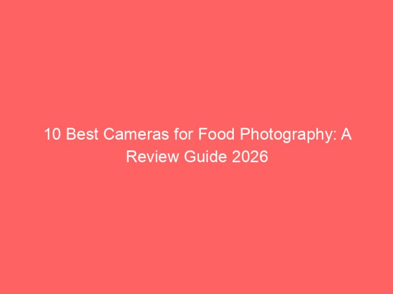 10 Best Cameras for Food Photography: A Review Guide 2026
