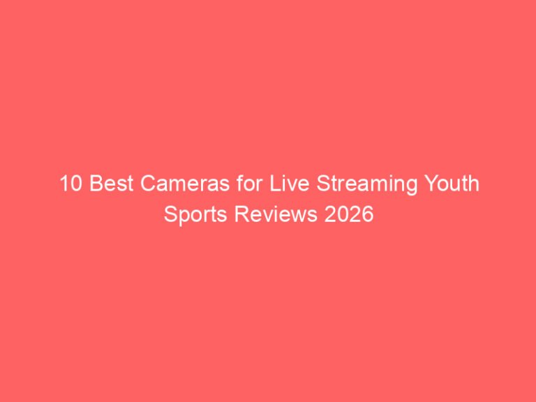 10 Best Cameras for Live Streaming Youth Sports Reviews 2026