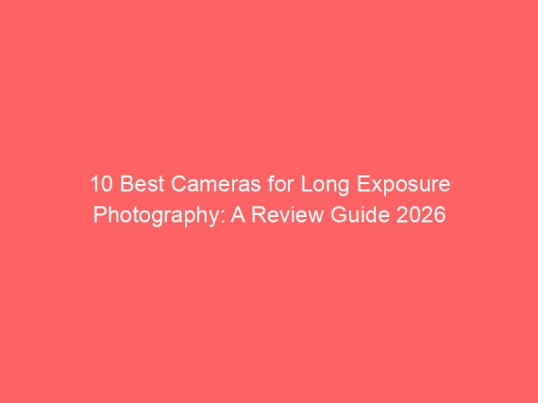 10 Best Cameras for Long Exposure Photography: A Review Guide 2026