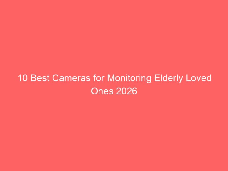 10 Best Cameras for Monitoring Elderly Loved Ones 2026
