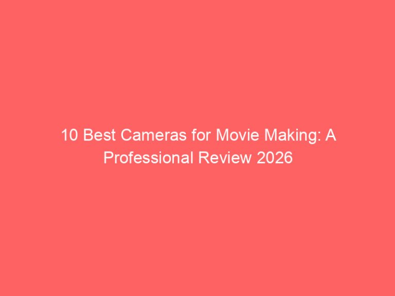 10 Best Cameras for Movie Making: A Professional Review 2026