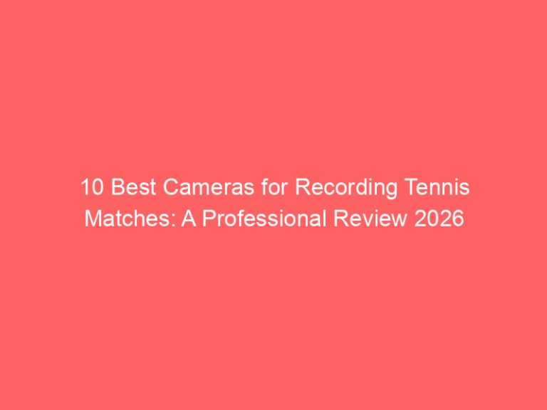 10 Best Cameras for Recording Tennis Matches: A Professional Review 2026