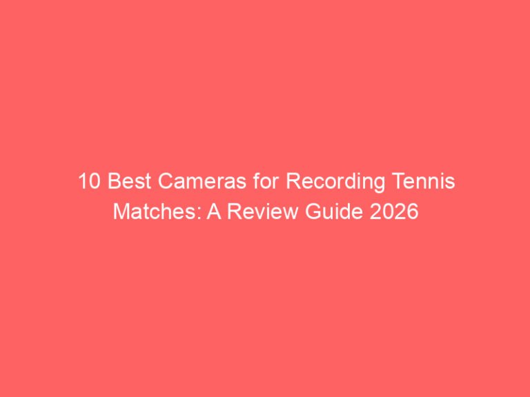 10 Best Cameras for Recording Tennis Matches: A Review Guide 2026