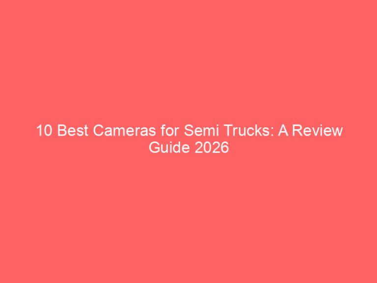 10 Best Cameras for Semi Trucks: A Review Guide 2026