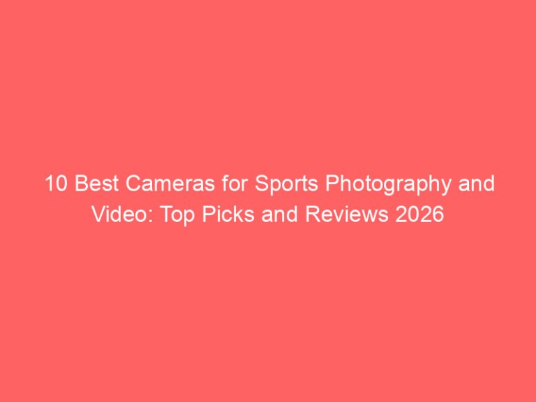10 Best Cameras for Sports Photography and Video: Top Picks and Reviews 2026