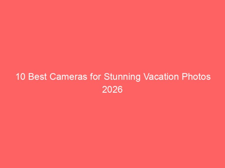 10 Best Cameras for Stunning Vacation Photos 2026