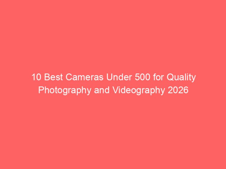 10 Best Cameras Under 500 for Quality Photography and Videography 2026
