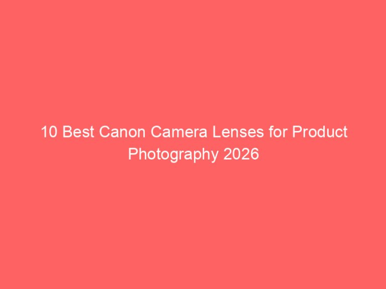 10 Best Canon Camera Lenses for Product Photography 2026