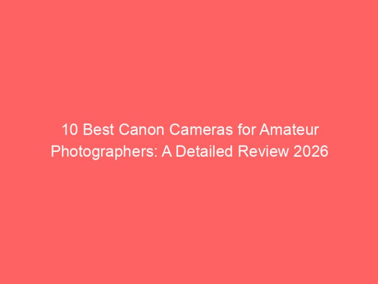10 Best Canon Cameras for Amateur Photographers: A Detailed Review 2026