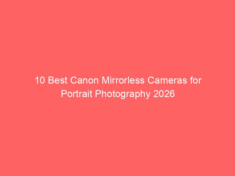 10 Best Canon Mirrorless Cameras for Portrait Photography 2026