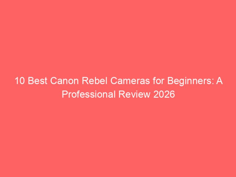 10 Best Canon Rebel Cameras for Beginners: A Professional Review 2026