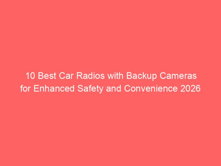 10 Best Car Radios with Backup Cameras for Enhanced Safety and Convenience 2026