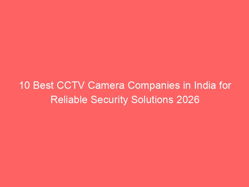 10 Best CCTV Camera Companies in India for Reliable Security Solutions 2026