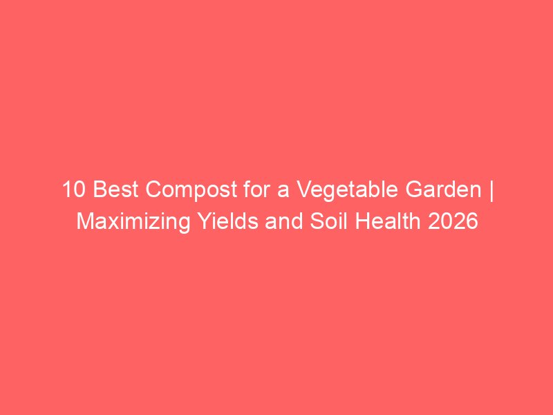 10 Best Compost for a Vegetable Garden | Maximizing Yields and Soil ...