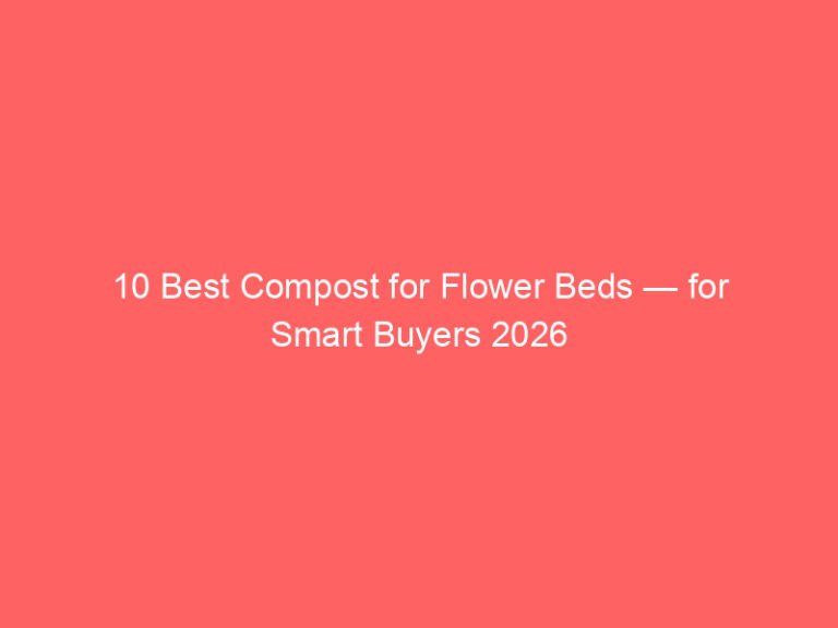 10 Best Compost for Flower Beds — for Smart Buyers 2026