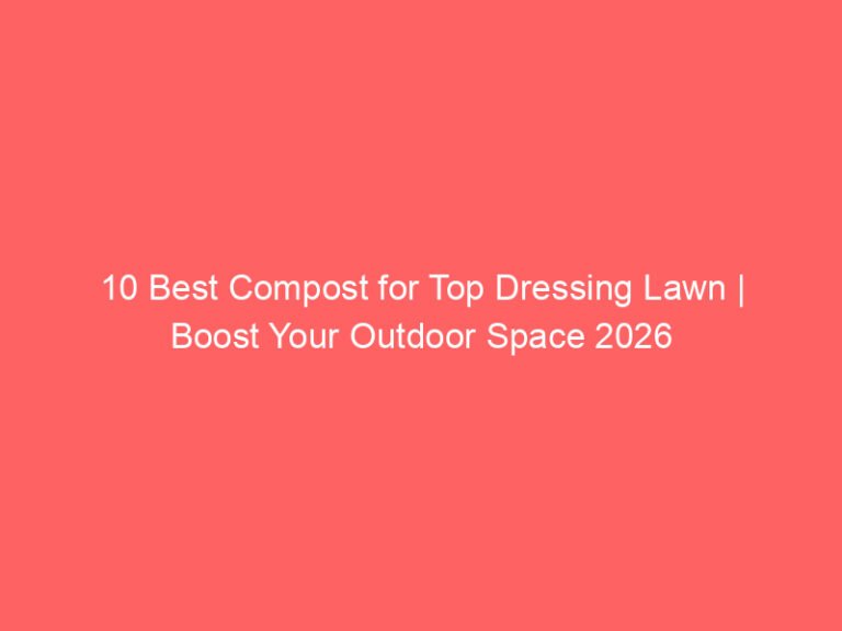 10 Best Compost for Top Dressing Lawn | Boost Your Outdoor Space 2026