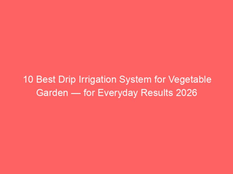 10 Best Drip Irrigation System for Vegetable Garden — for Everyday Results 2026
