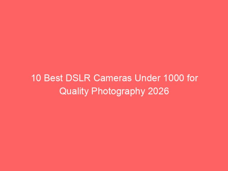 10 Best DSLR Cameras Under 1000 for Quality Photography 2026