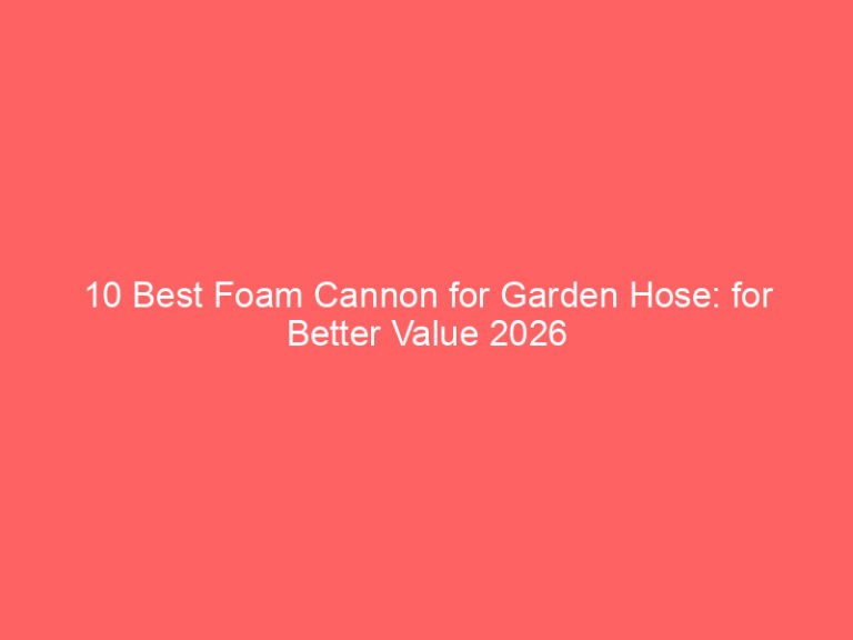 10 Best Foam Cannon for Garden Hose: for Better Value 2026