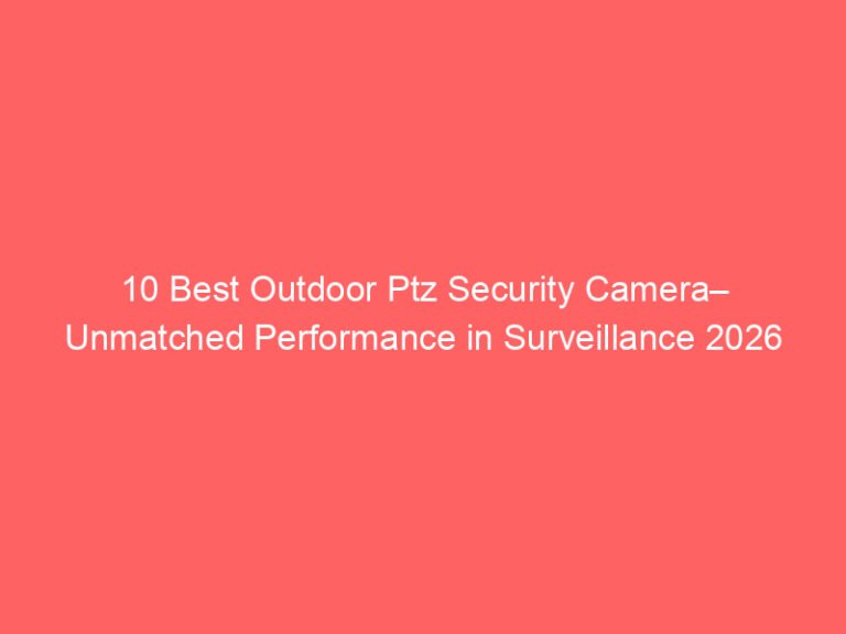 10 Best Outdoor Ptz Security Camera– Unmatched Performance in Surveillance 2026