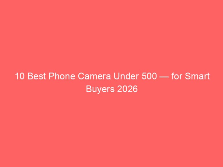 10 Best Phone Camera Under 500 — for Smart Buyers 2026