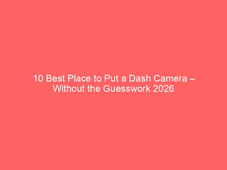 10 Best Place to Put a Dash Camera – Without the Guesswork 2026