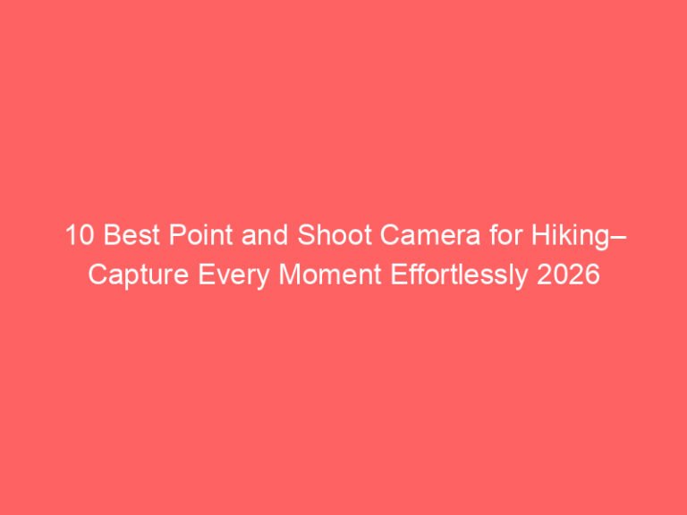 10 Best Point and Shoot Camera for Hiking– Capture Every Moment Effortlessly 2026