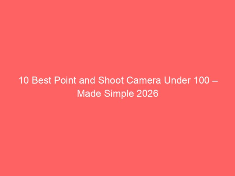 10 Best Point and Shoot Camera Under 100 – Made Simple 2026