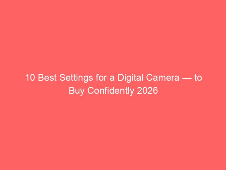 10 Best Settings for a Digital Camera — to Buy Confidently 2026